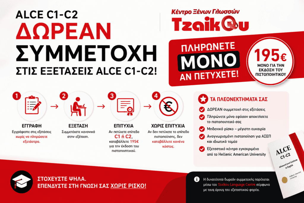 Δωρεάν συμμετοχή στις εξετάσεις ALCE C1-C2 μέσω του Tzaikou Language Centre. Πληρώνετε 195€ μόνο σε περίπτωση επιτυχίας και έκδοσης του πιστοποιητικού.